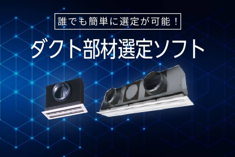 誰でも簡単に選定が可能!ダクト部材選定ソフト